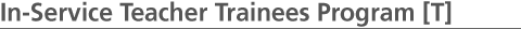 In-Service Teacher Trainees Program [T]